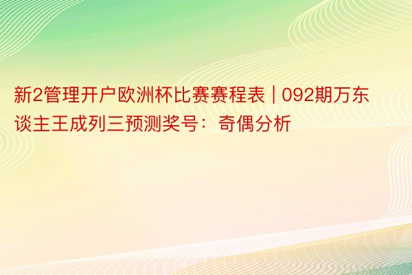 新2管理开户欧洲杯比赛赛程表 | 092期万东谈主王成列三预测奖号：奇偶分析