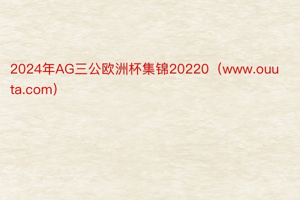 2024年AG三公欧洲杯集锦20220（www.ouuta.com）