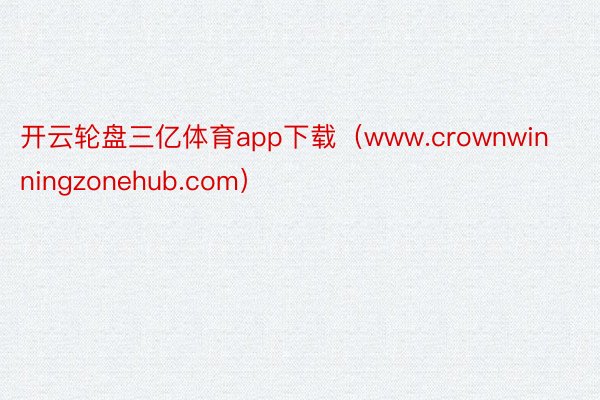 开云轮盘三亿体育app下载（www.crownwinningzonehub.com）