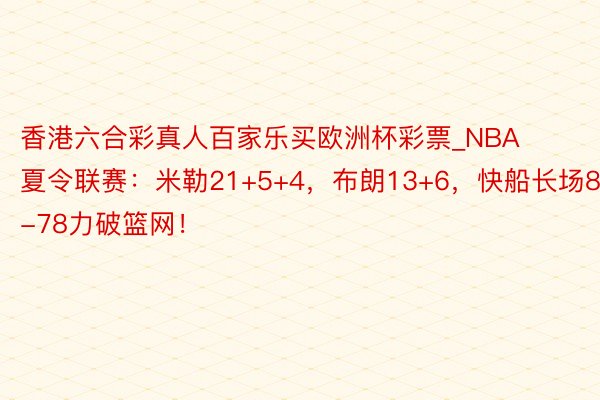 香港六合彩真人百家乐买欧洲杯彩票_NBA夏令联赛：米勒21+5+4，布朗13+6，快船长场87-78力破篮网！