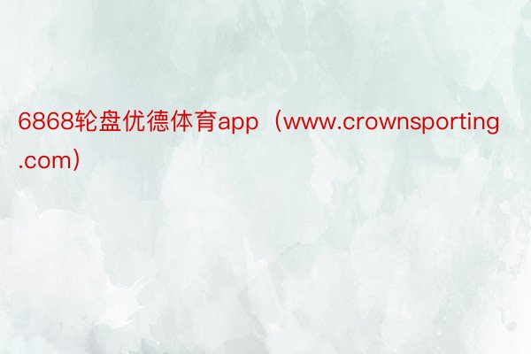 6868轮盘优德体育app（www.crownsporting.com）