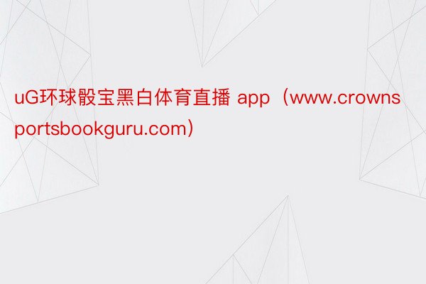 uG环球骰宝黑白体育直播 app（www.crownsportsbookguru.com）