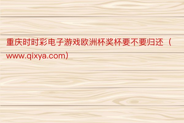 重庆时时彩电子游戏欧洲杯奖杯要不要归还（www.qixya.com）